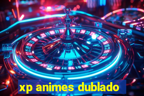 xp animes dublado